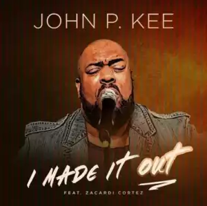 John P. Kee - I Made It Out (feat. Zacardi Cortez)